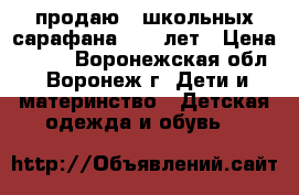 продаю 2 школьных сарафана. 8-10лет › Цена ­ 700 - Воронежская обл., Воронеж г. Дети и материнство » Детская одежда и обувь   